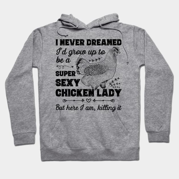 I Never Dreamed I'd Grow Up To Be A Super Sexy Chicken Lady graphic Hoodie by theodoros20